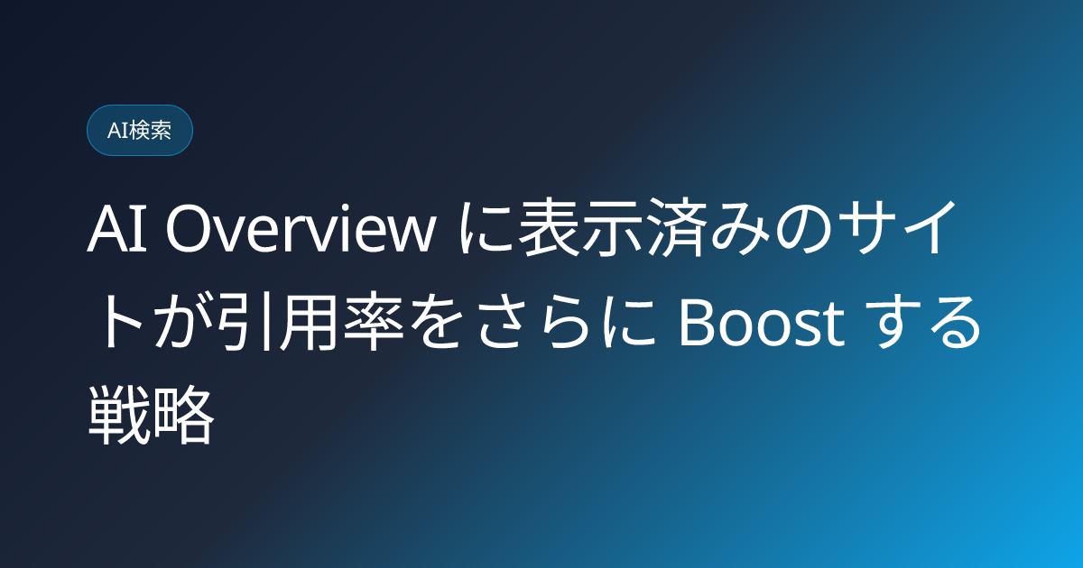 AI Overview に表示済みのサイトが引用率をさらに Boost する戦略 (ai-overview-citation-rate-boosting)