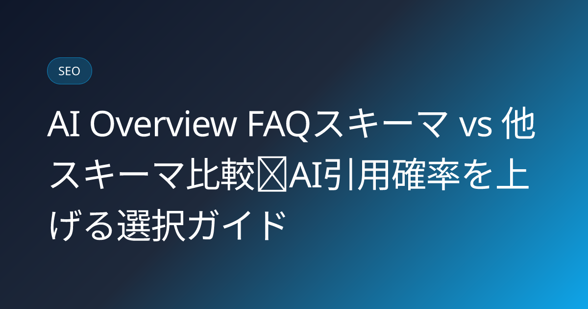 AI Overview FAQスキーマ vs 他スキーマ比較｜AI引用確率を上げる選択ガイド (ai-overview-faq-vs-other-schema-effect)
