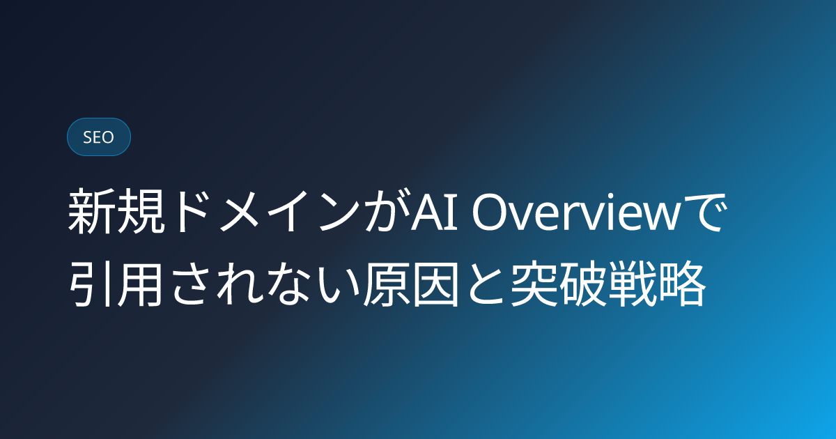新規ドメインがAI Overviewで引用されない原因と突破戦略 (ai-overview-new-domain-citation-strategy)