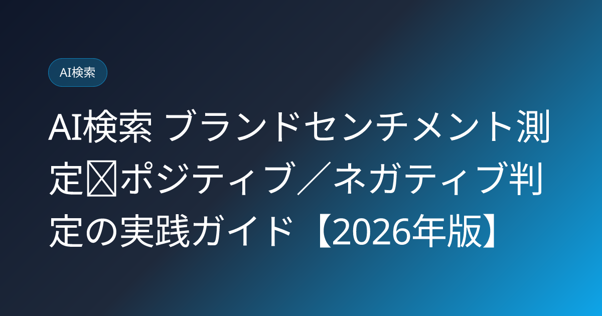 AI検索 ブランドセンチメント測定｜ポジティブ／ネガティブ判定の実践ガイド【2026年版】 (ai-search-brand-sentiment-positive-negative)