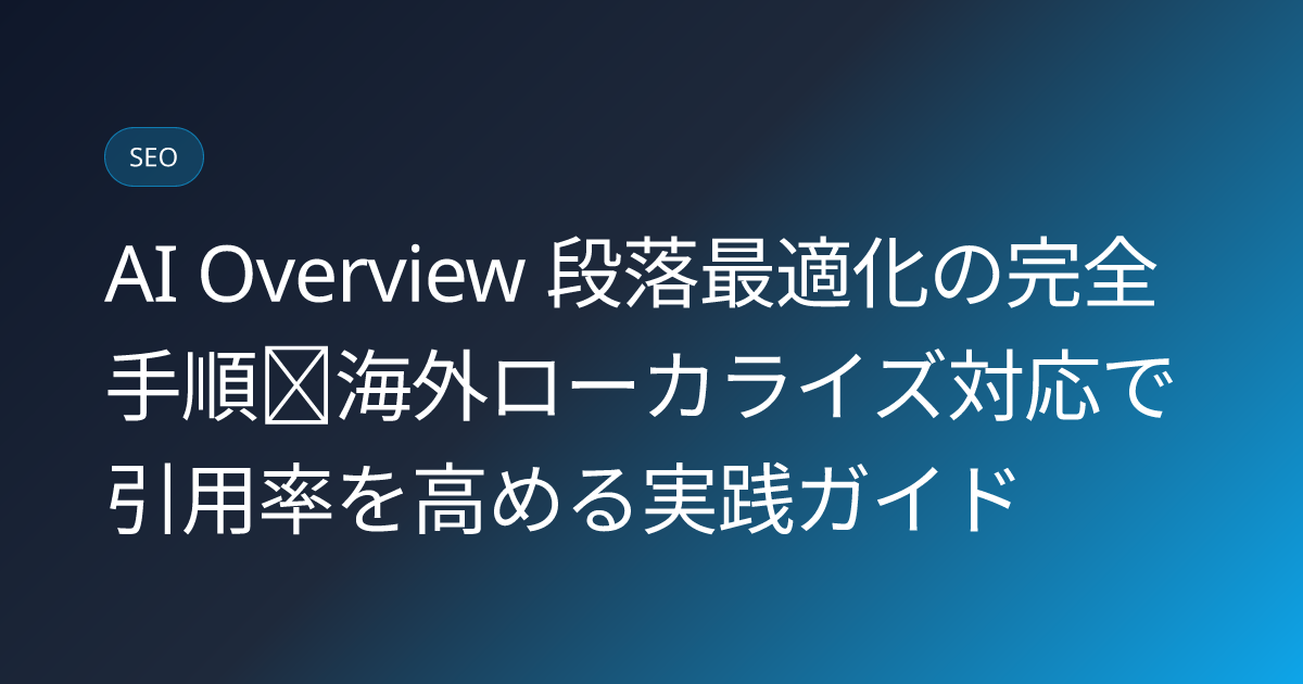 AI Overview 段落最適化の完全手順｜海外ローカライズ対応で引用率を高める実践ガイド (aio-paragraph-optimization)
