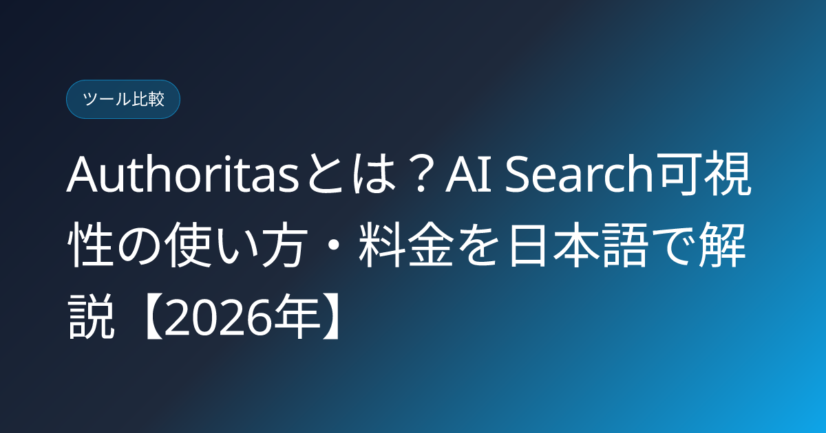 Authoritasとは？AI Search可視性の使い方・料金を日本語で解説【2026年】 (authoritas-ai-search-visibility-japanese-review)
