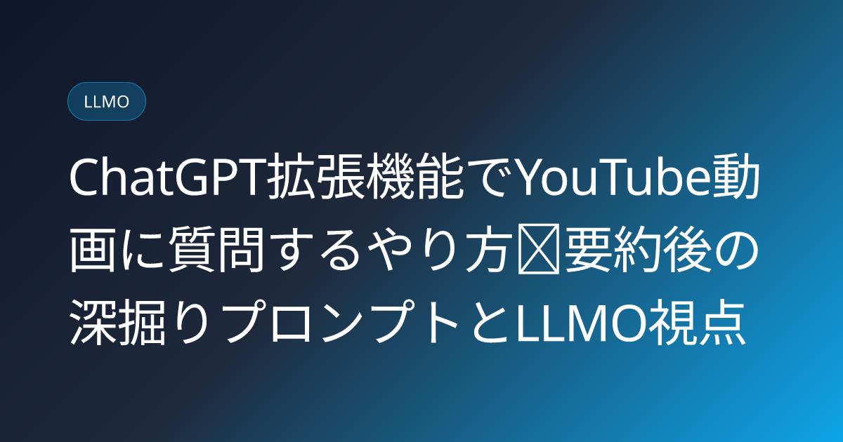 ChatGPT拡張機能でYouTube動画に質問するやり方｜要約後の深掘りプロンプトとLLMO視点 (chatgpt-chrome-extension-youtube-video-qa-japanese-guide)