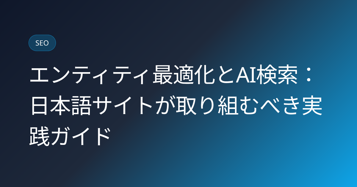 エンティティ最適化とAI検索：日本語サイトが取り組むべき実践ガイド (entity-optimization-ai-search-japan)