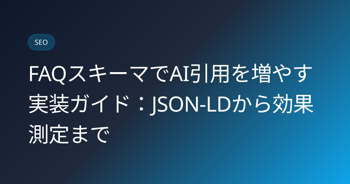 FAQスキーマでAI引用を増やす実装ガイド：JSON-LDから効果測定まで (faq-schema-ai-citation-implementation)