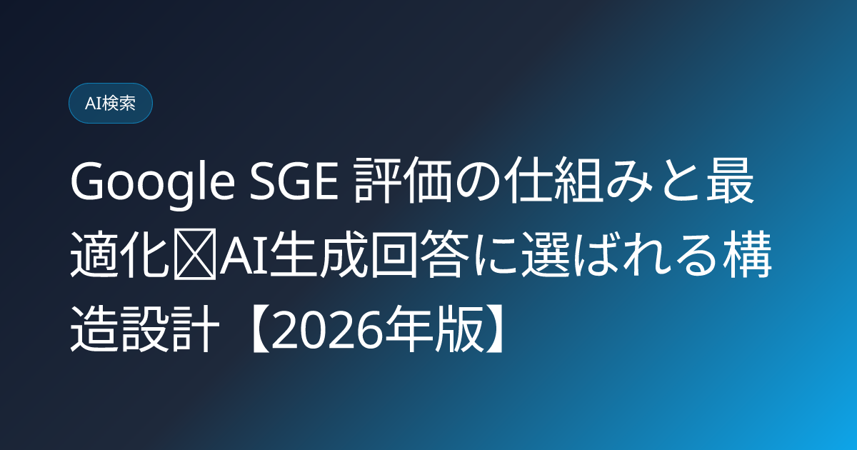 Google SGE 評価の仕組みと最適化｜AI生成回答に選ばれる構造設計【2026年版】 (google-sge-evaluation-optimization)