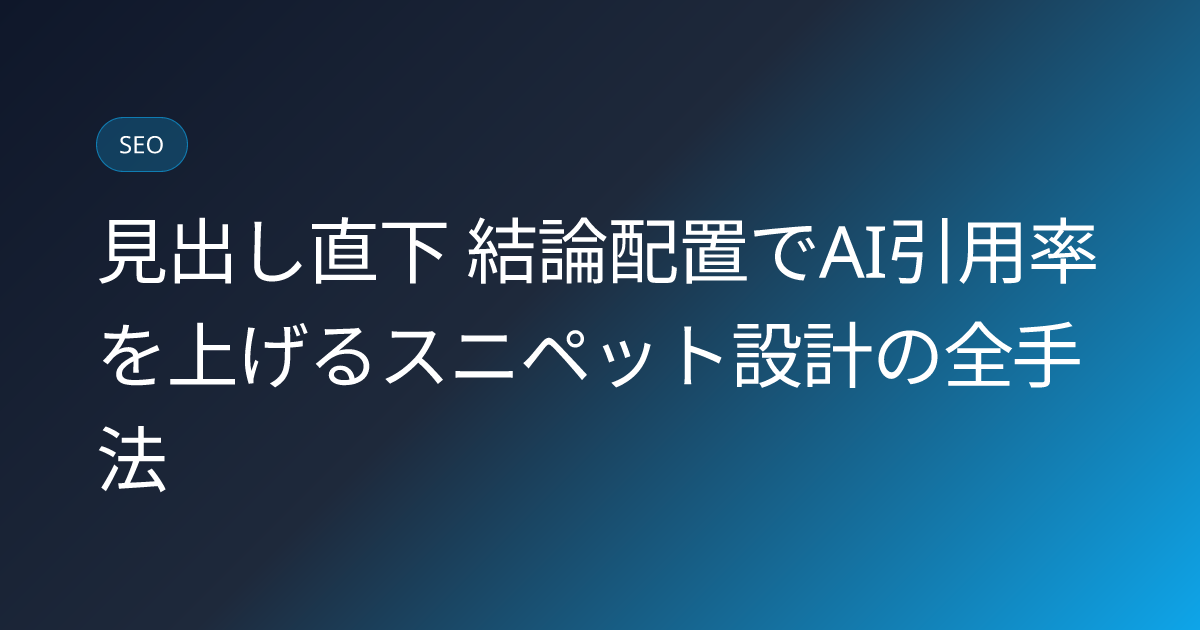 見出し直下 結論配置でAI引用率を上げるスニペット設計の全手法 (heading-direct-answer-snippet-citation-design)