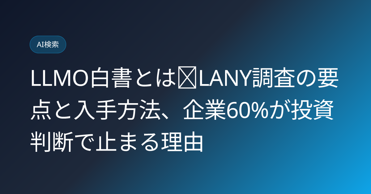 LLMO白書とは｜LANY調査の要点と入手方法、企業60%が投資判断で止まる理由 (lany-llmo-whitepaper-roi-unclear-enterprise-strategy-2026)
