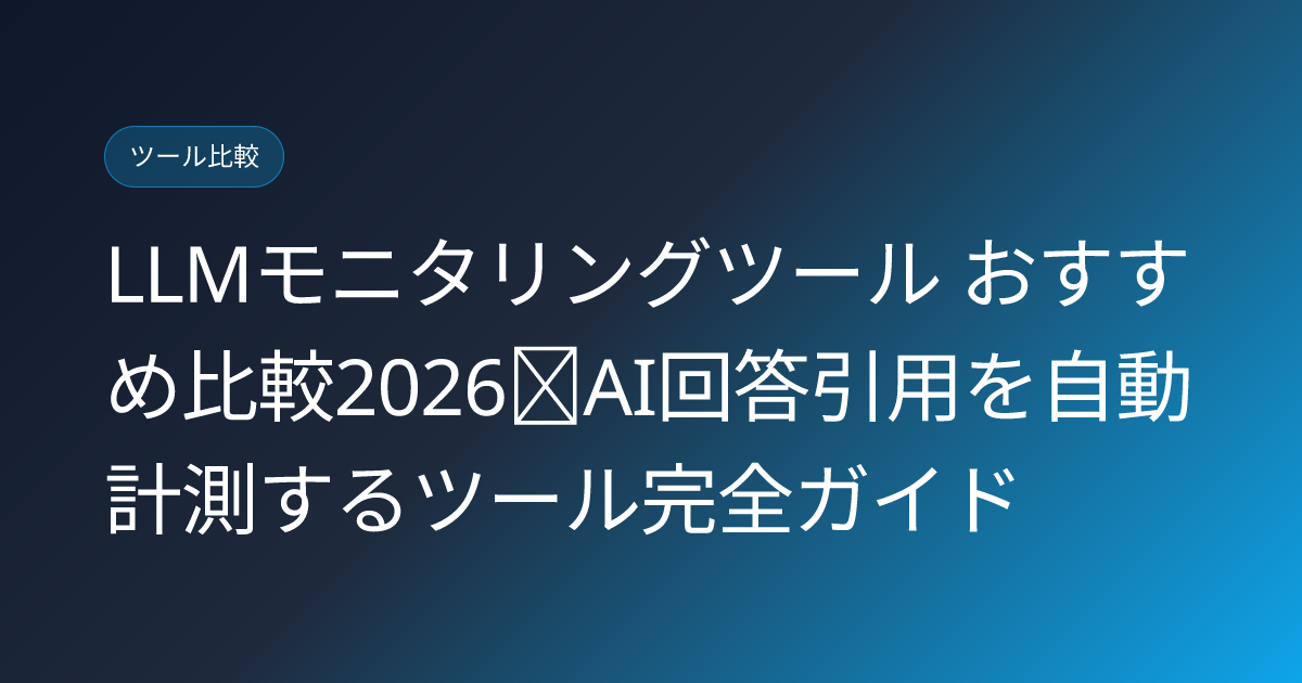 LLMモニタリングツール おすすめ比較2026｜AI回答引用を自動計測するツール完全ガイド (llm-monitoring-tools-comparison-2026)