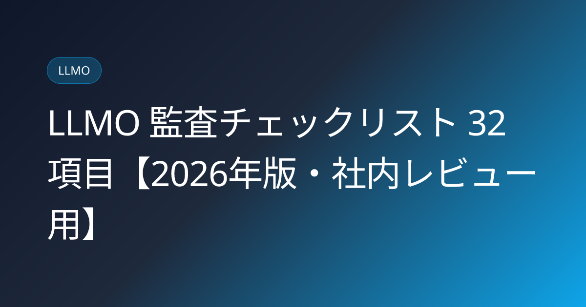 LLMO 監査チェックリスト 32 項目【2026年版・社内レビュー用】 (llmo-audit-checklist)