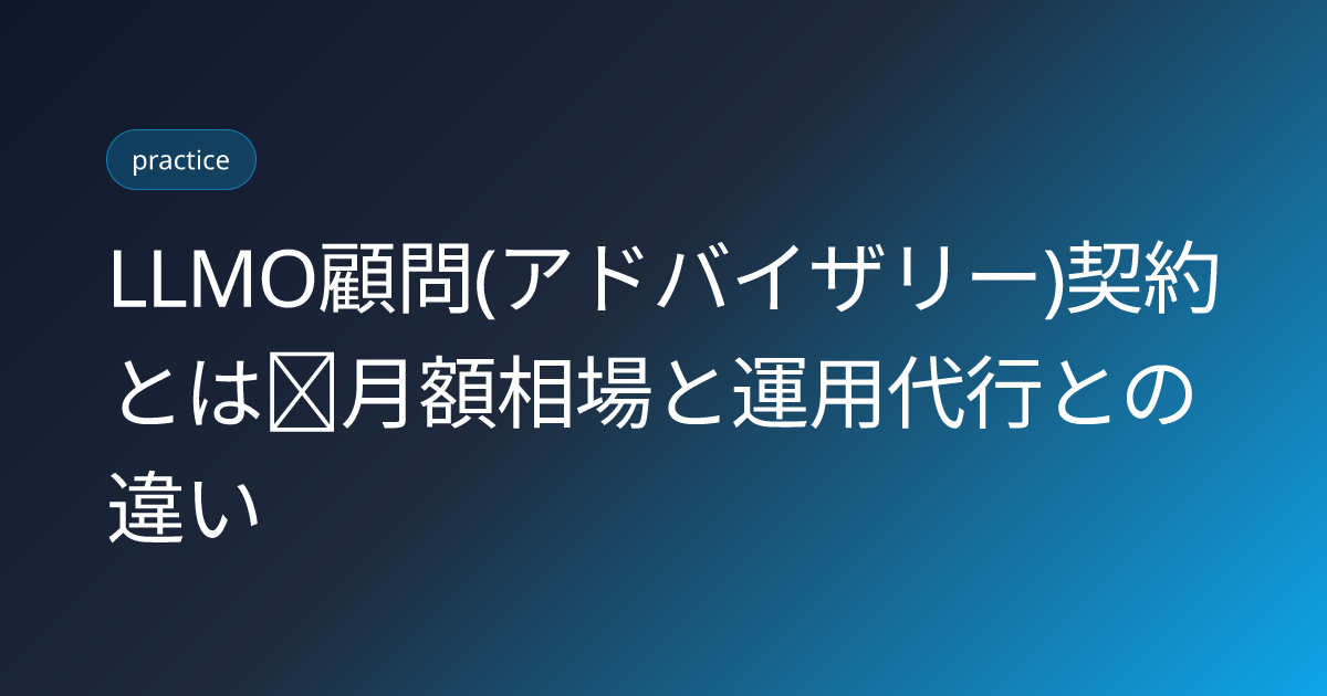 LLMO顧問(アドバイザリー)契約とは｜月額相場と運用代行との違い (llmo-komon-advisory-2026)