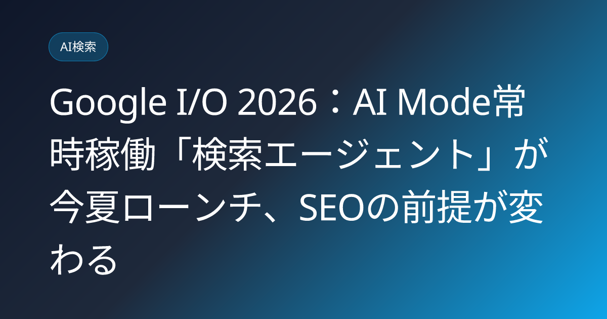 Google I/O 2026：AI Mode常時稼働「検索エージェント」が今夏ローンチ、SEOの前提が変わる (llmo-news-20260607-google-search-agents-io2026)