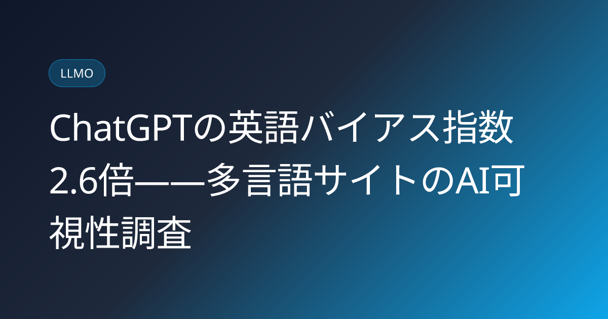 ChatGPTの英語バイアス指数2.6倍——多言語サイトのAI可視性調査 (llmo-news-20260807-chatgpt-english-bias-multilingual-visibility)