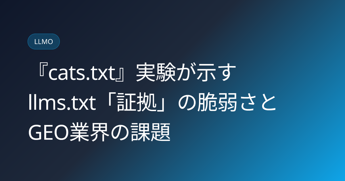 『cats.txt』実験が示すllms.txt「証拠」の脆弱さとGEO業界の課題 (llmo-news-20260810-cats-txt-llms-txt-geo-experiment)