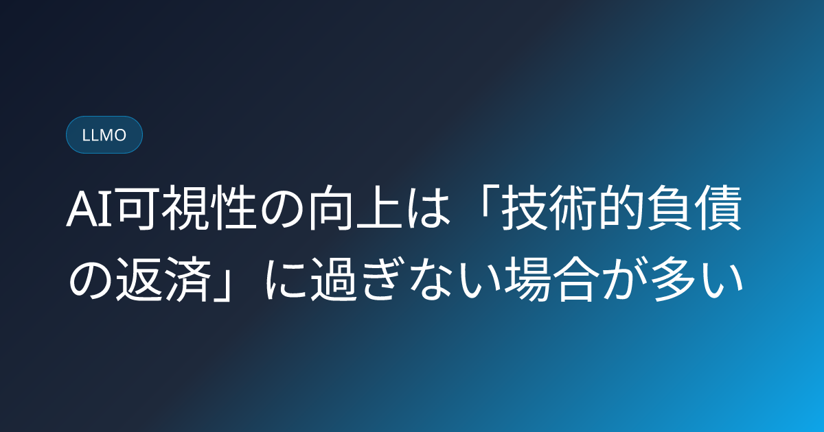 AI可視性の向上は「技術的負債の返済」に過ぎない場合が多い (llmo-news-20260817-ai-visibility-technical-debt-repayment)