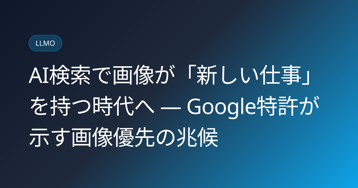 AI検索で画像が「新しい仕事」を持つ時代へ ― Google特許が示す画像優先の兆候 (llmo-news-20260830-ai-search-image-machine-readability)