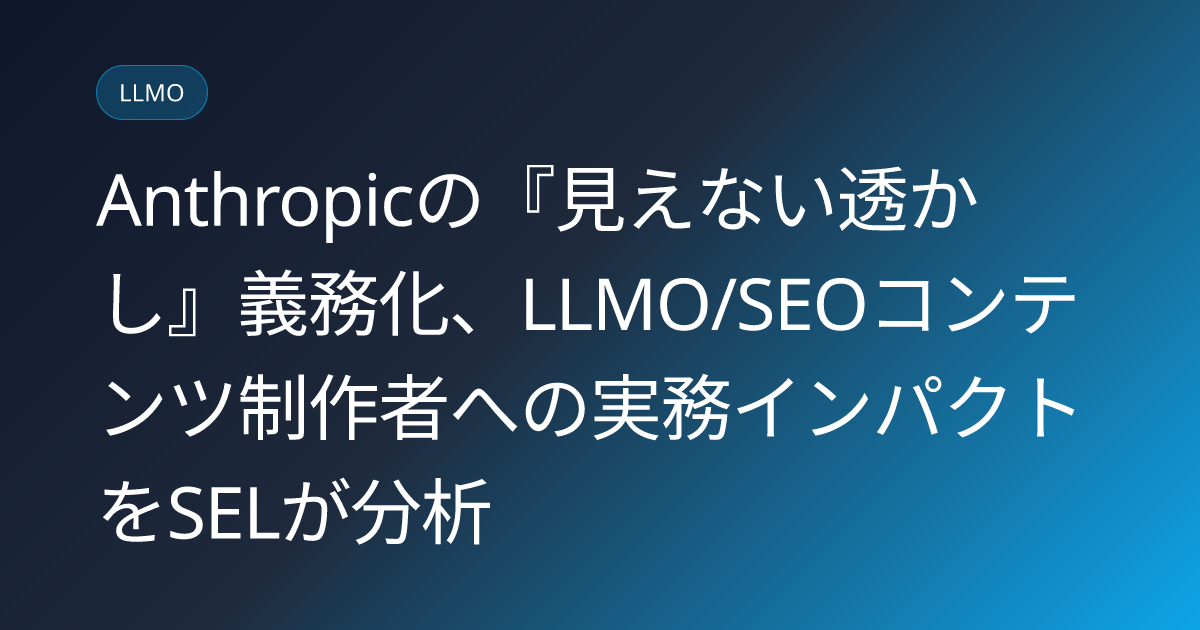 Anthropicの『見えない透かし』義務化、LLMO/SEOコンテンツ制作者への実務インパクトをSELが分析 (llmo-news-20260902-anthropic-claude-watermark-seo-impact)