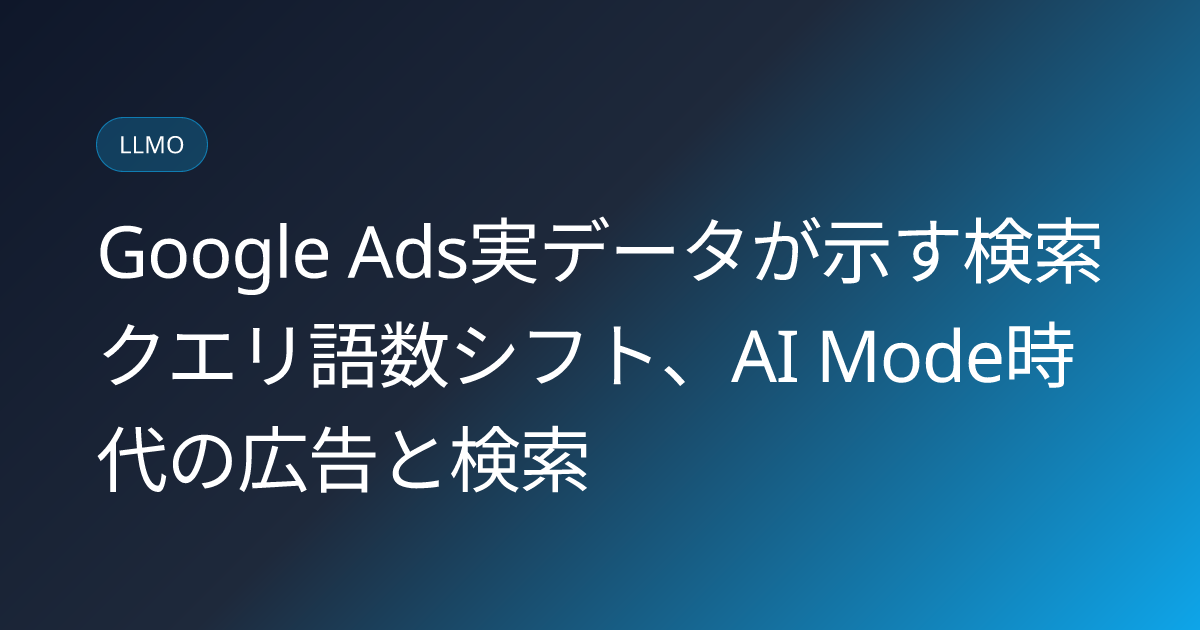 Google Ads実データが示す検索クエリ語数シフト、AI Mode時代の広告と検索 (llmo-news-20260912-google-ads-query-length-shift-ai-mode)