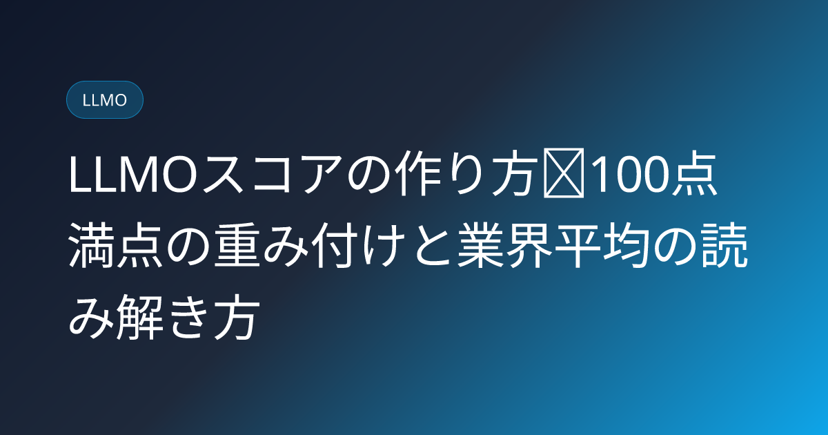 LLMOスコアの作り方｜100点満点の重み付けと業界平均の読み解き方 (llmo-score-formula)