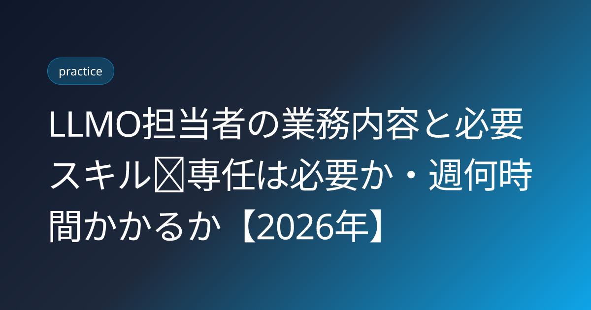 LLMO担当者の業務内容と必要スキル｜専任は必要か・週何時間かかるか【2026年】 (llmo-tantosha-gyomu-skill-2026)