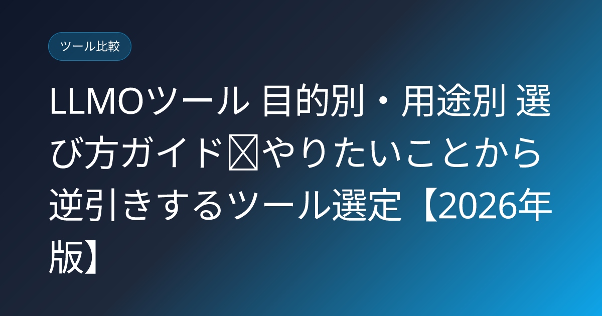 LLMOツール 目的別・用途別 選び方ガイド｜やりたいことから逆引きするツール選定【2026年版】 (llmo-tools-by-purpose)