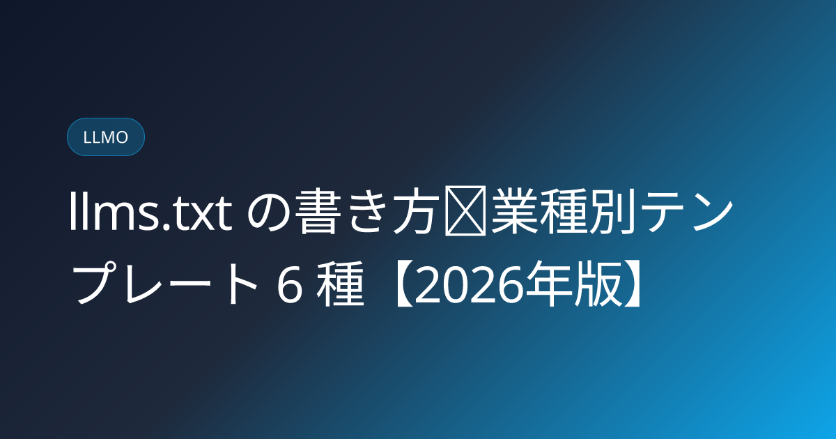 llms.txt の書き方｜業種別テンプレート 6 種【2026年版】 (llms-txt-templates)
