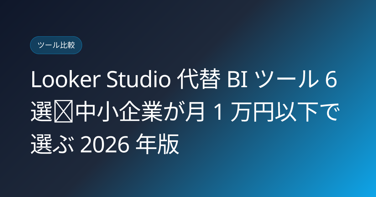 Looker Studio 代替 BI ツール 6 選｜中小企業が月 1 万円以下で選ぶ 2026 年版 (looker-studio-alternatives-smb)