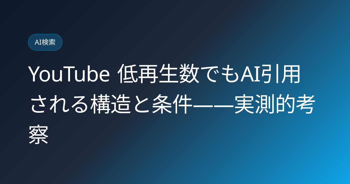 YouTube 低再生数でもAI引用される構造と条件——実測的考察 (low-view-youtube-ai-citation-structure-study)