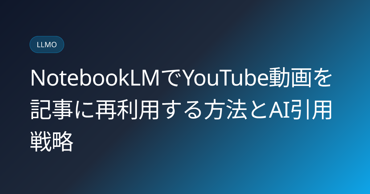 NotebookLMでYouTube動画を記事に再利用する方法とAI引用戦略 (notebooklm-youtube-to-article-repurpose-citation)