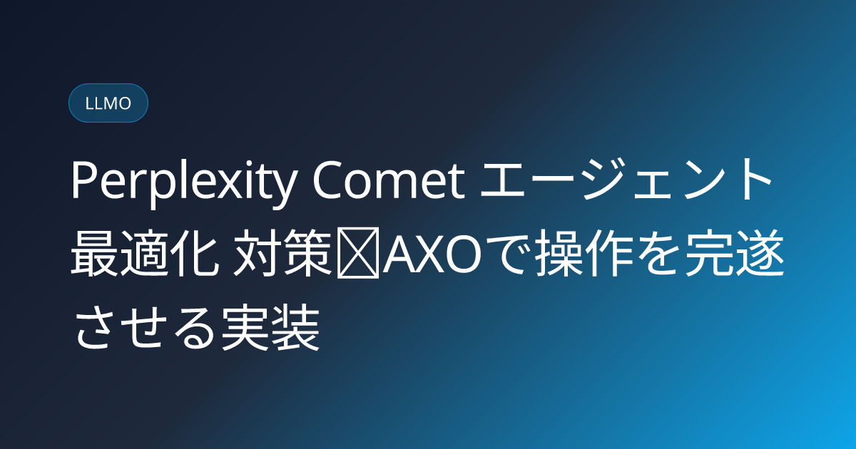 Perplexity Comet エージェント最適化 対策｜AXOで操作を完遂させる実装 (perplexity-comet-axo-optimization)