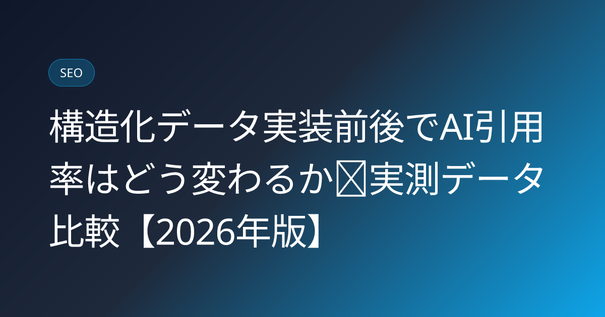 構造化データ実装前後でAI引用率はどう変わるか｜実測データ比較【2026年版】 (schema-implementation-ai-citation-before-after)