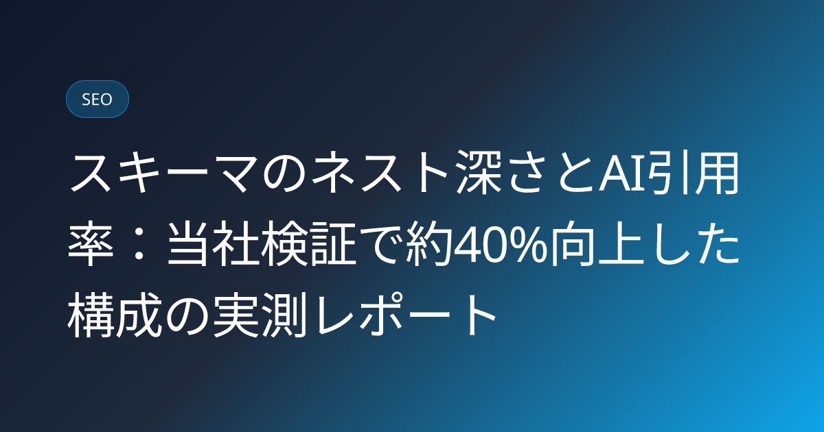 スキーマのネスト深さとAI引用率：当社検証で約40%向上した構成の実測レポート (schema-nesting-depth-citation-lift-40percent-test)