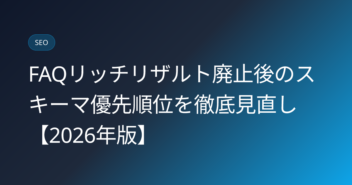 FAQリッチリザルト廃止後のスキーマ優先順位を徹底見直し【2026年版】 (schema-priority-shift-after-faq-deprecation-2026)