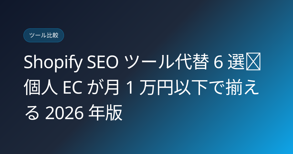 Shopify SEO ツール代替 6 選｜個人 EC が月 1 万円以下で揃える 2026 年版 (shopify-seo-tools-alternatives-individual)