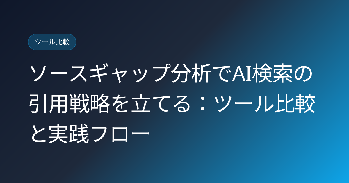 ソースギャップ分析でAI検索の引用戦略を立てる：ツール比較と実践フロー (source-gap-analysis-ai-search-tool)