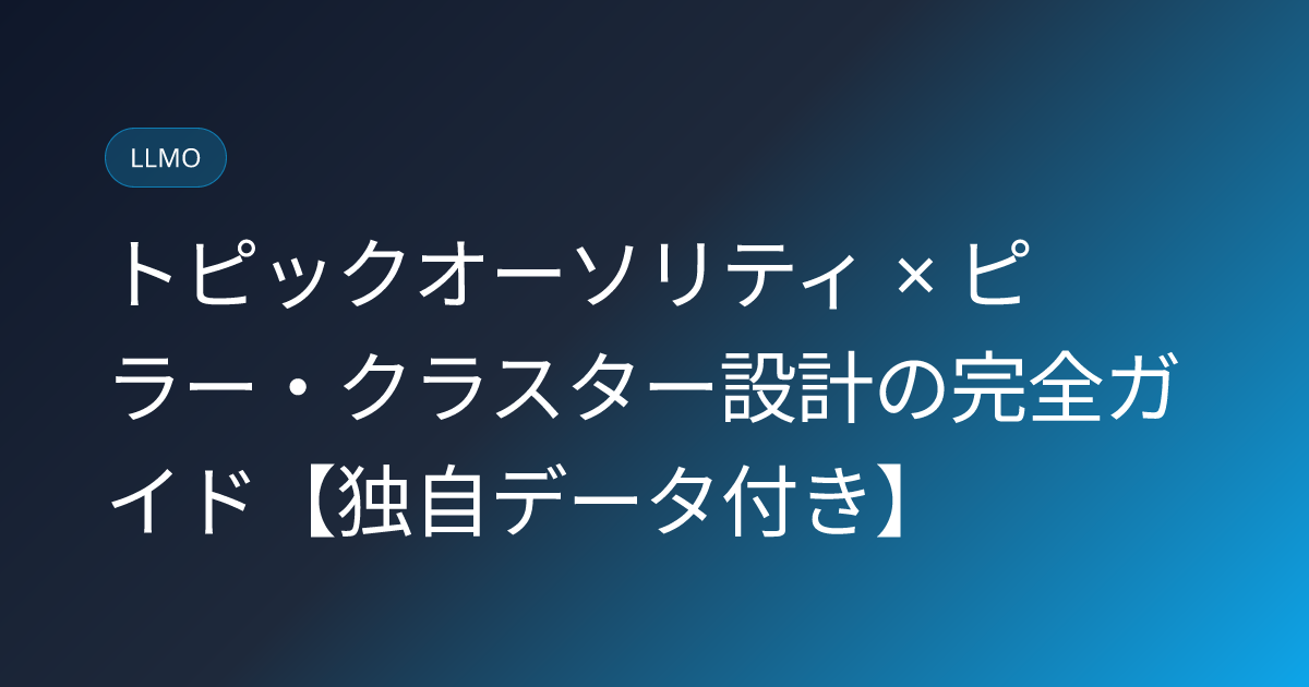トピックオーソリティ × ピラー・クラスター設計の完全ガイド【独自データ付き】 (topic-cluster-architecture)