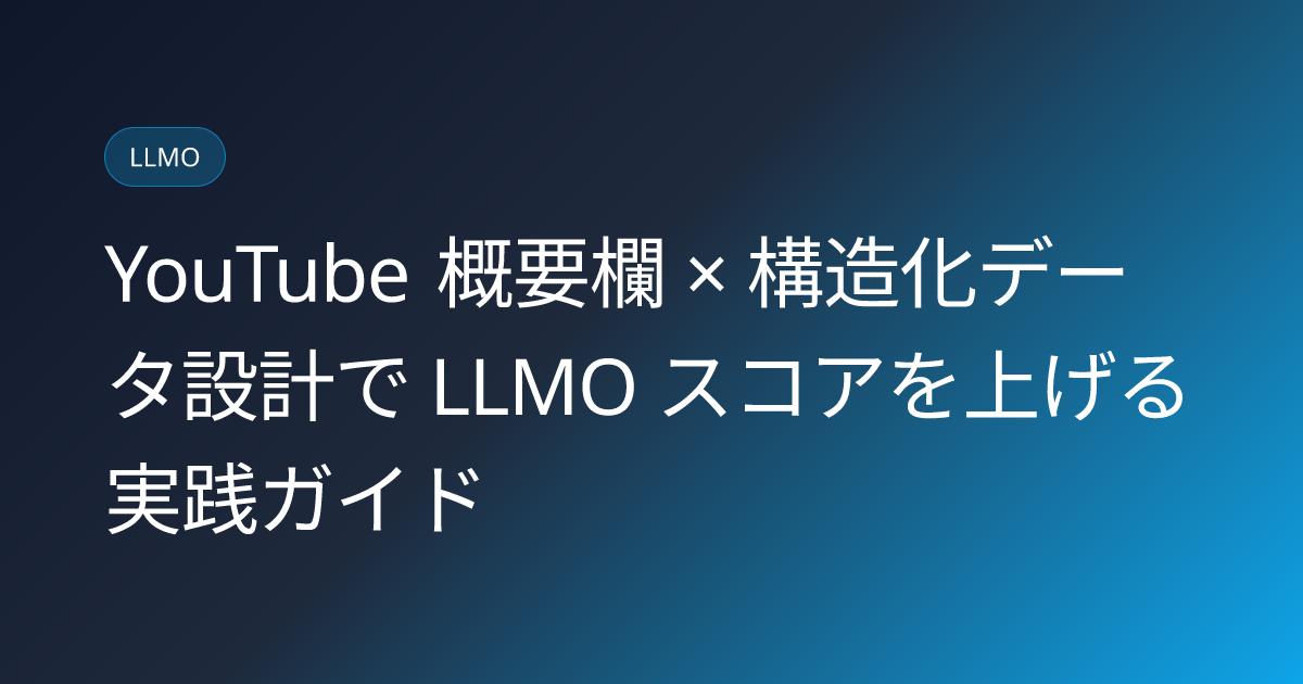 YouTube 概要欄 × 構造化データ設計で LLMO スコアを上げる実践ガイド (youtube-description-structured-data-llmo)