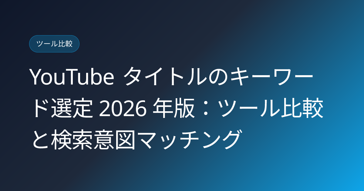 YouTube タイトルのキーワード選定 2026 年版：ツール比較と検索意図マッチング (youtube-title-keyword-research-2026)