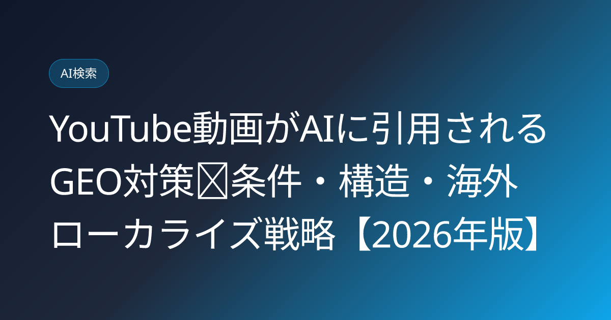 YouTube動画がAIに引用されるGEO対策｜条件・構造・海外ローカライズ戦略【2026年版】 (youtube-video-ai-citation-geo-strategy-2026)